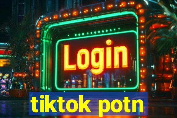 tiktok potn